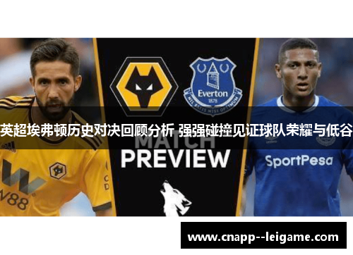 英超埃弗顿历史对决回顾分析 强强碰撞见证球队荣耀与低谷 英超埃弗顿历史对决回顾分析 强强碰撞见证球队荣耀与低谷