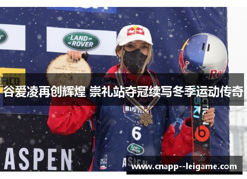 谷爱凌再创辉煌 崇礼站夺冠续写冬季运动传奇