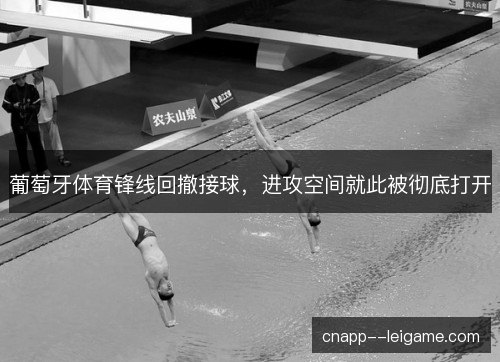 葡萄牙体育锋线回撤接球，进攻空间就此被彻底打开